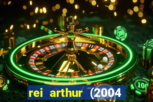 rei arthur (2004 assistir online)